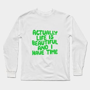 Actually Life is Beautiful and I Have Time by The Motivated Type in Green Long Sleeve T-Shirt